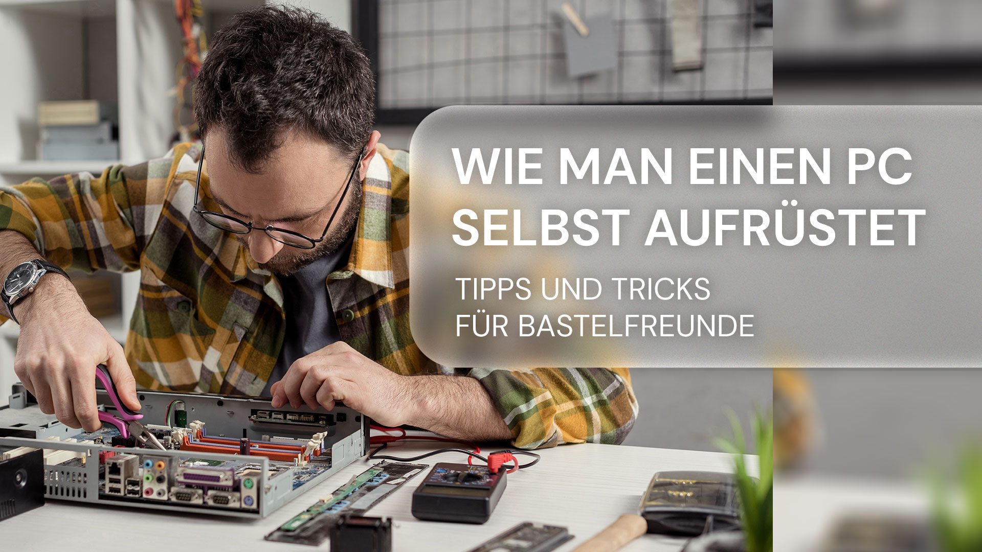 Wie Sie Ihren PC selbst aufrüsten …