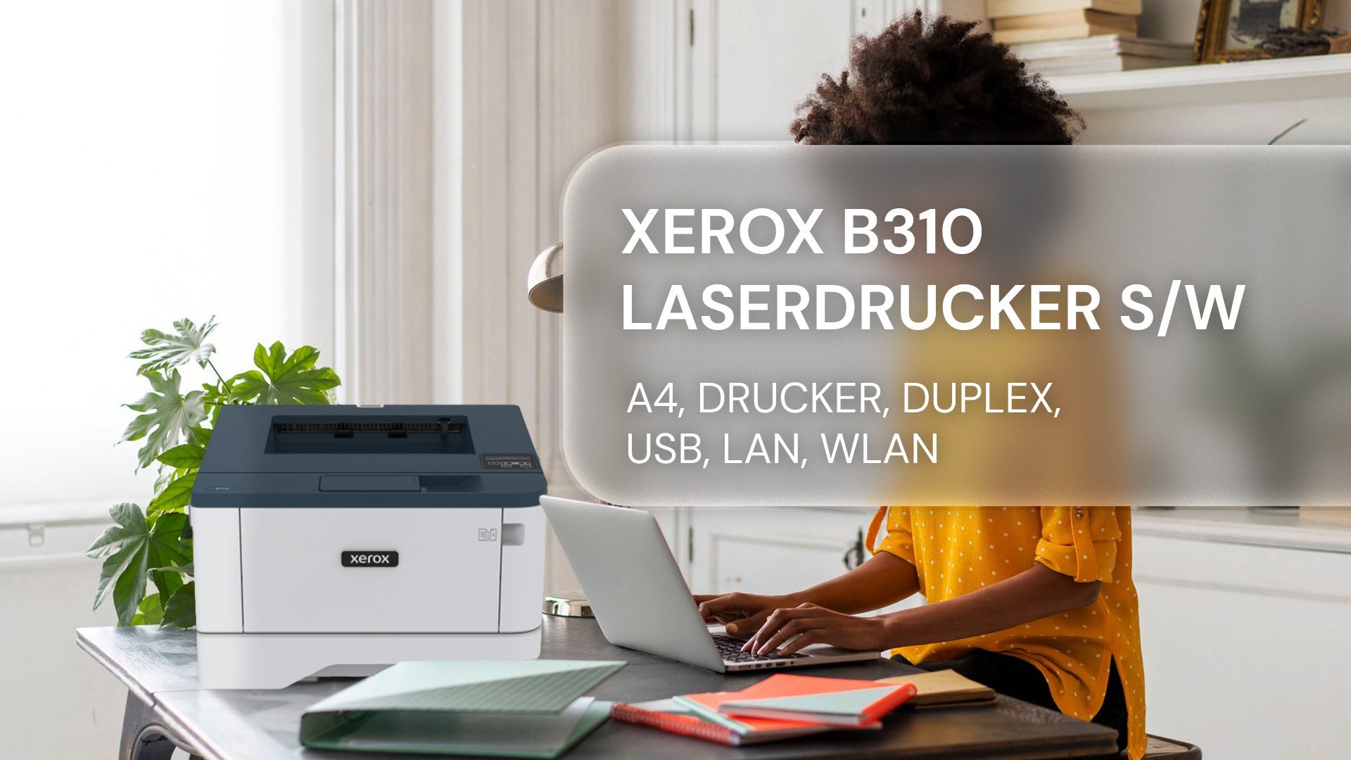 Superschnell und zuverlässig in Einrichtung sowie Betrieb – der Xerox B310 SW-Drucker